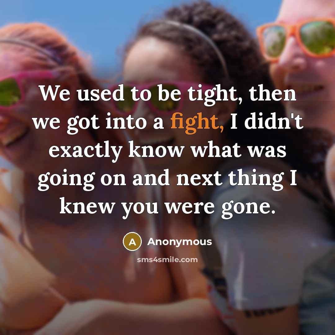 “We used to be tight, then we got into a…” quote by Anonymous