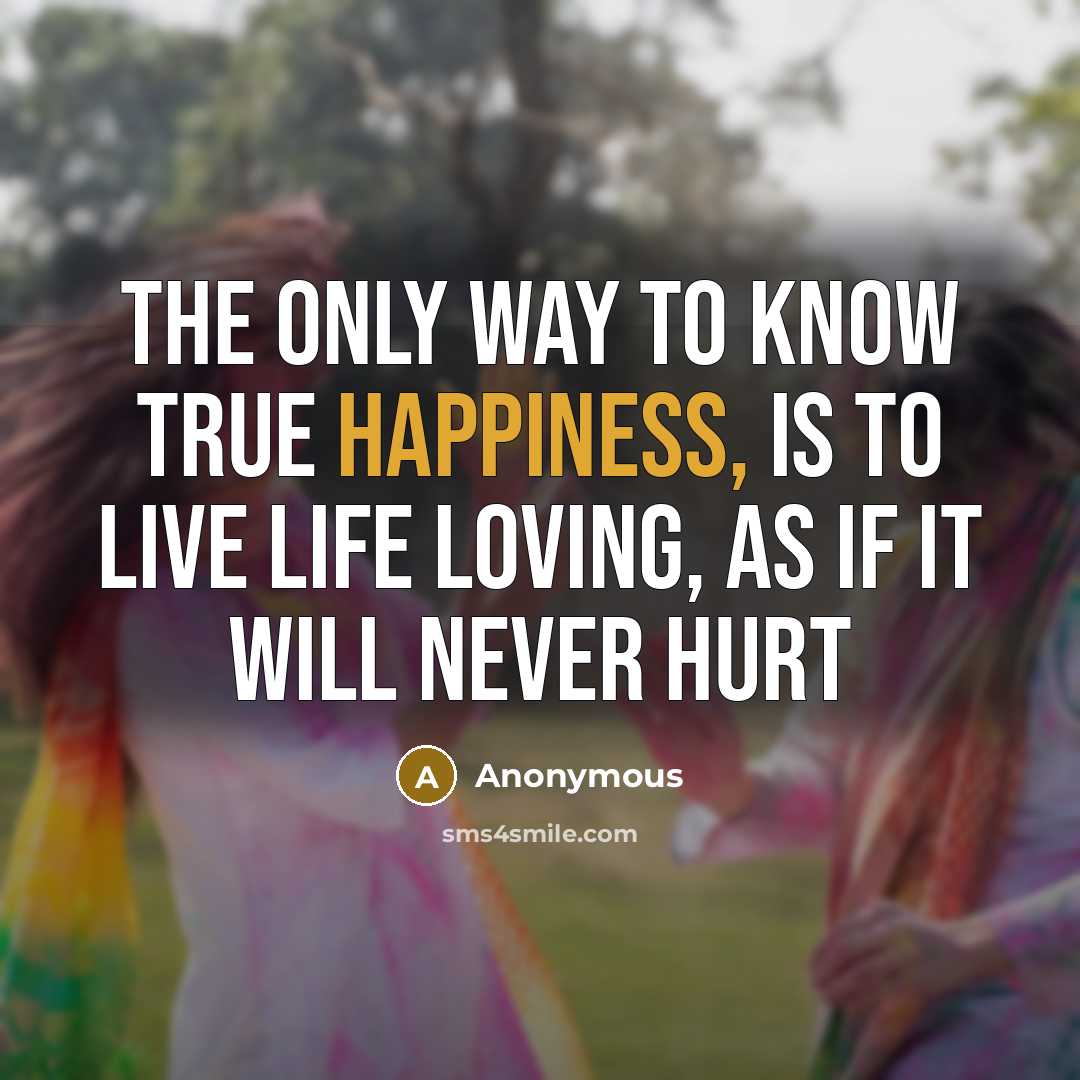 “The only way to know true happiness, is to live…” quote by Anonymous