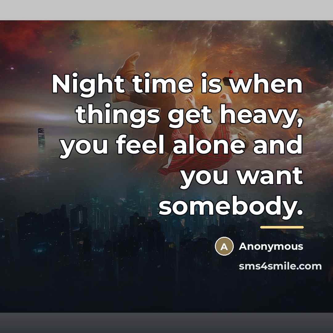 “Night time is when things get heavy, you feel alone…” quote by Anonymous