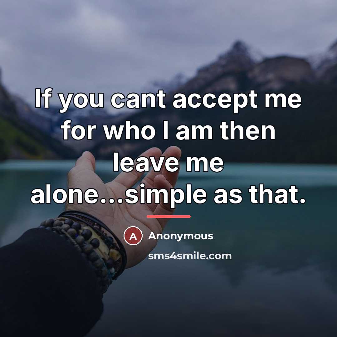 “If you cant accept me for who I am then…” quote by Anonymous