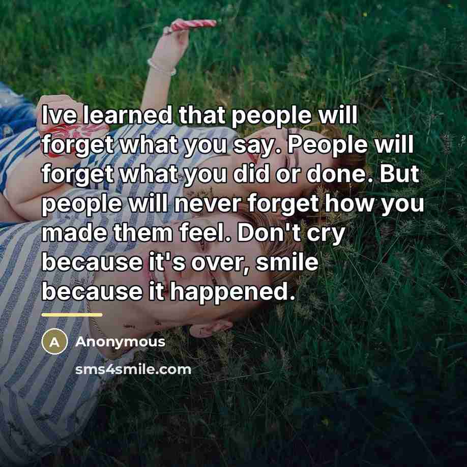 “Ive learned that people will forget what you say. People…” quote by Anonymous