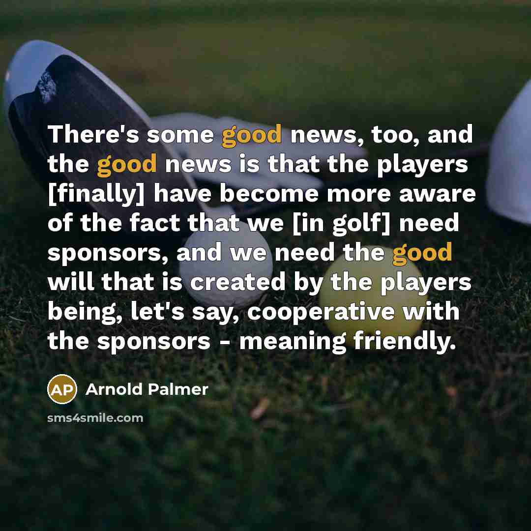 “There's some good news, too, and the good news is…” quote by Arnold Palmer