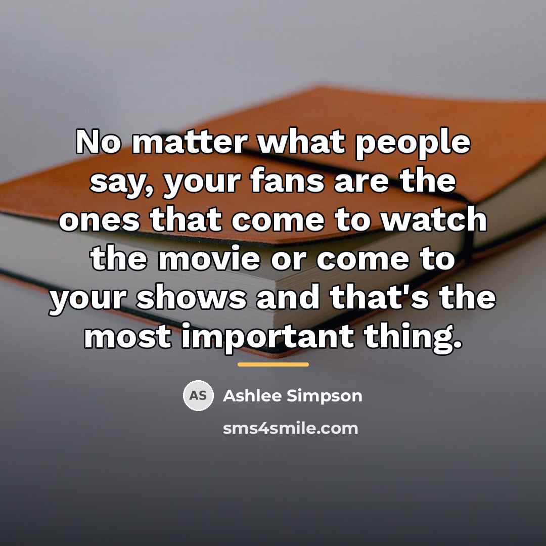 “No matter what people say, your fans are the ones…” quote by Ashlee Simpson