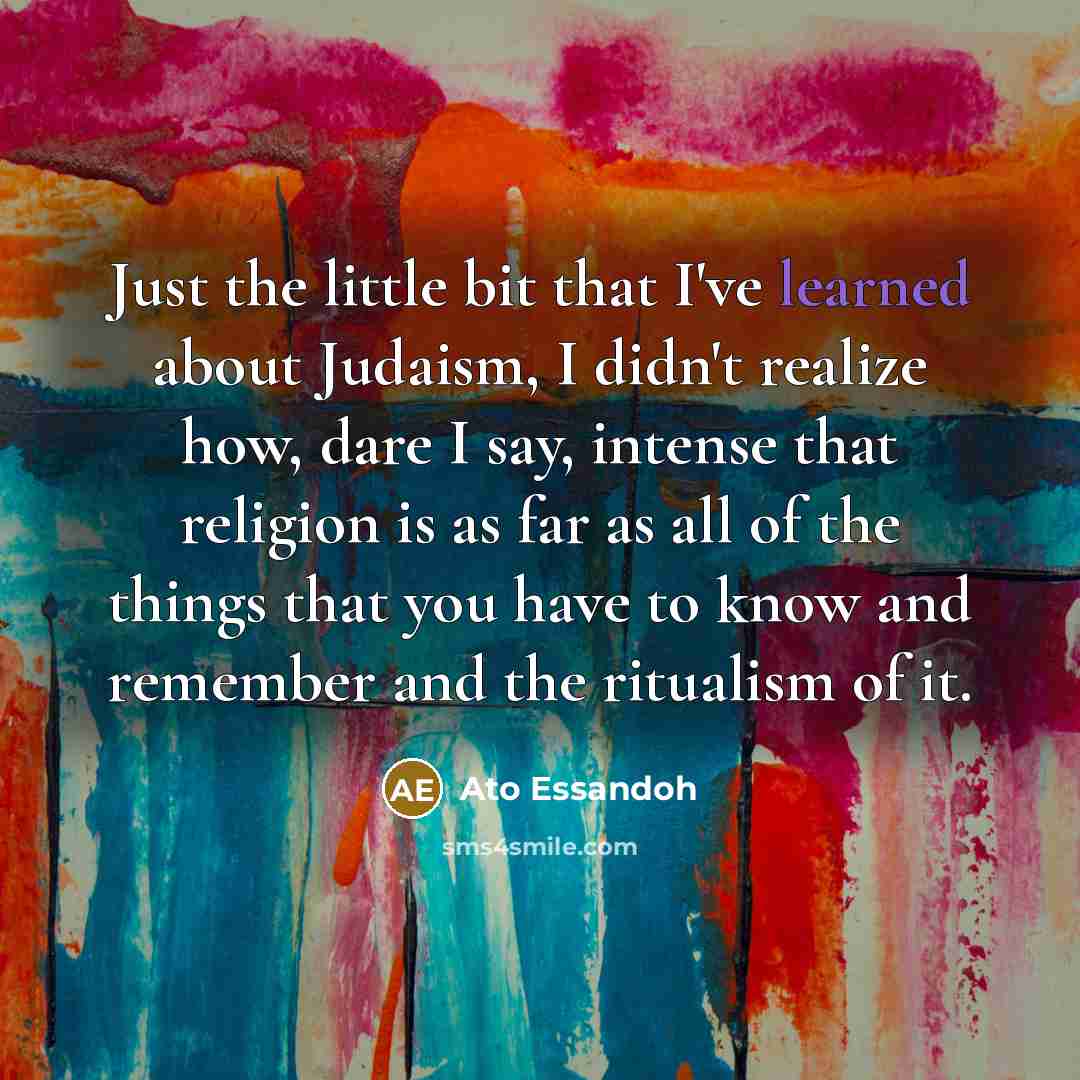 “Just the little bit that I've learned about Judaism, I…” quote by Ato Essandoh