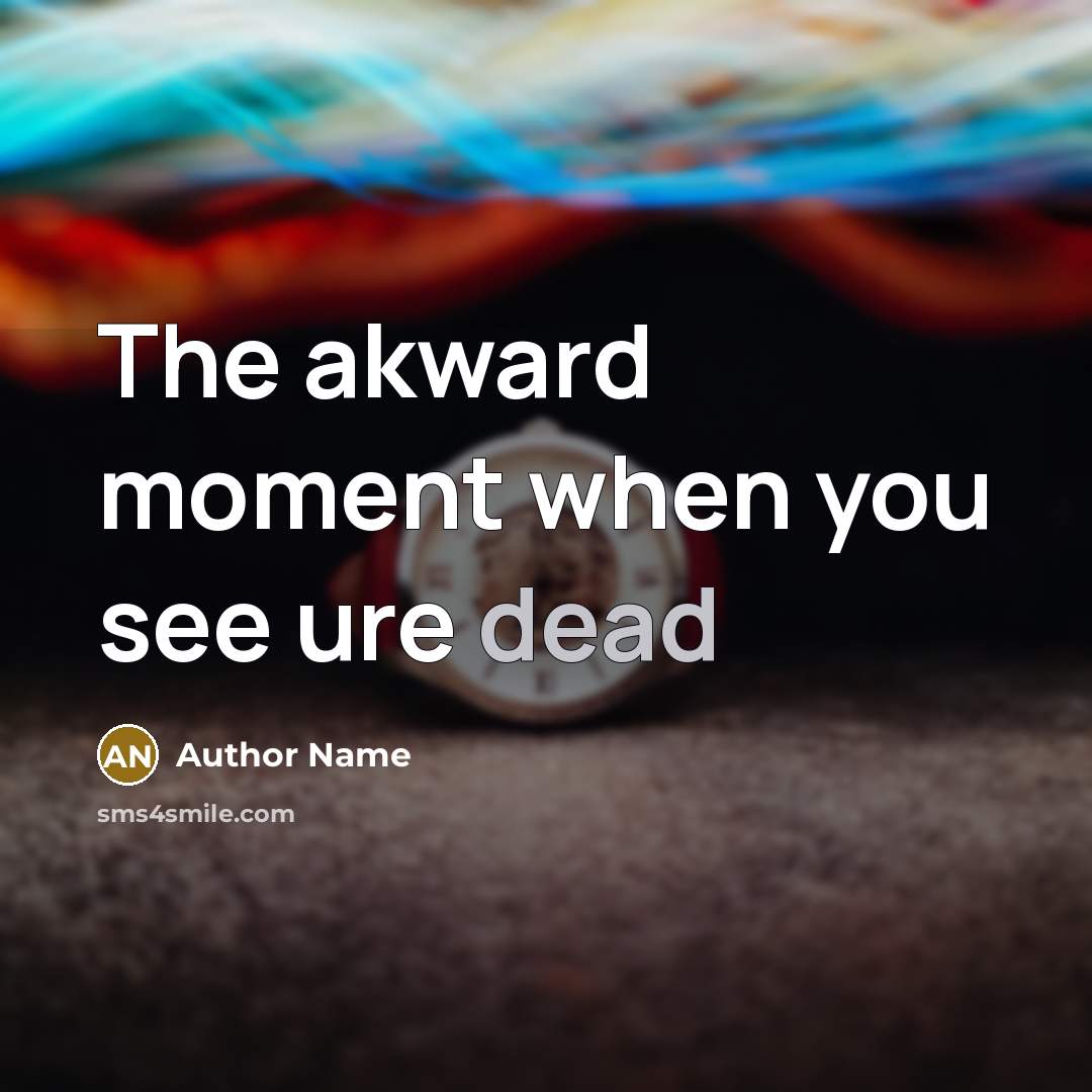 “The akward moment when you see ure dead…” quote by Author Name