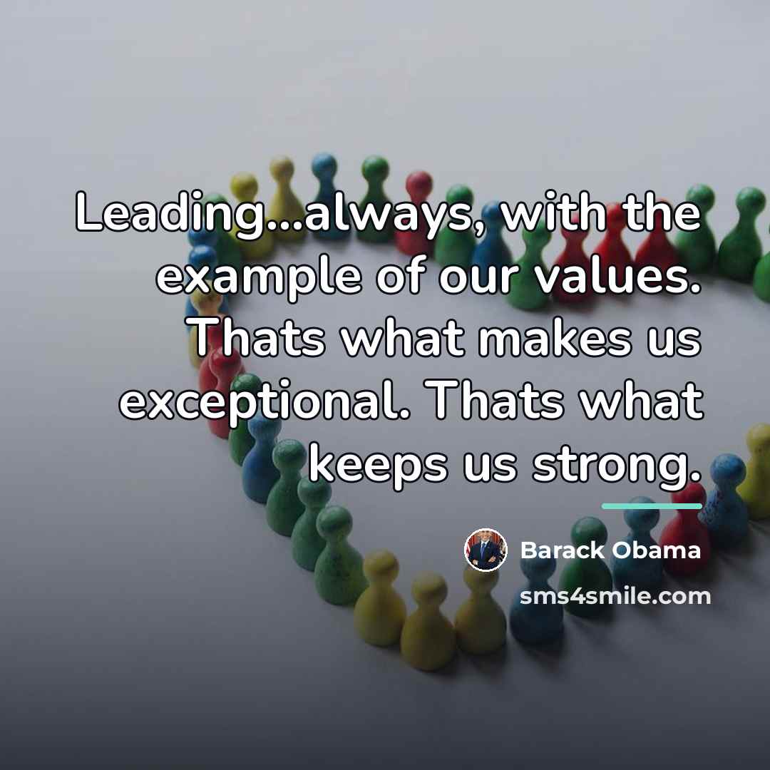 “Leading...always, with the example of our values. Thats what makes…” quote by Barack Obama