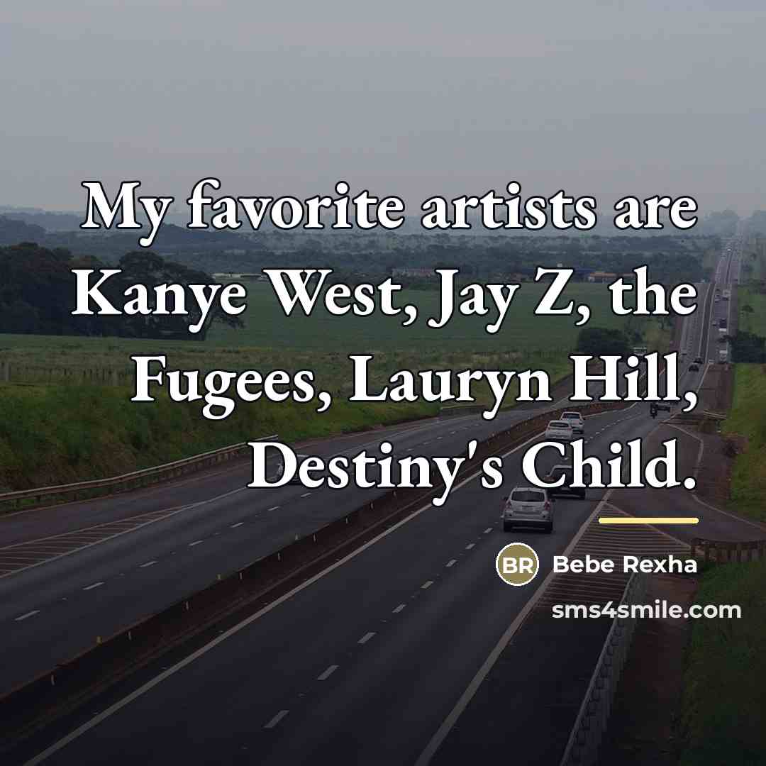 “My favorite artists are Kanye West, Jay Z, the Fugees,…” quote by Bebe Rexha