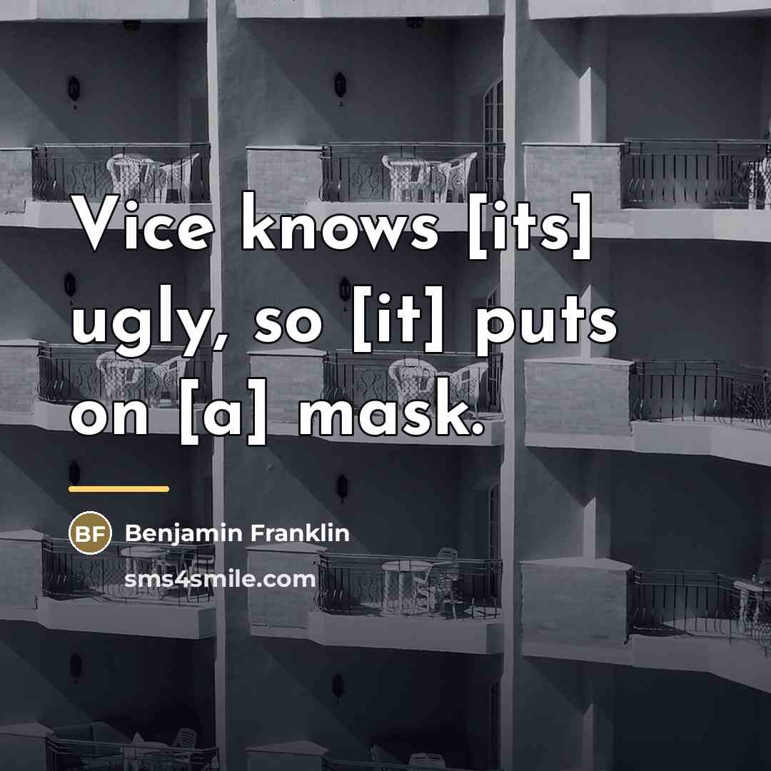 “Vice knows [its] ugly, so [it] puts on [a] mask.…” quote by Benjamin Franklin