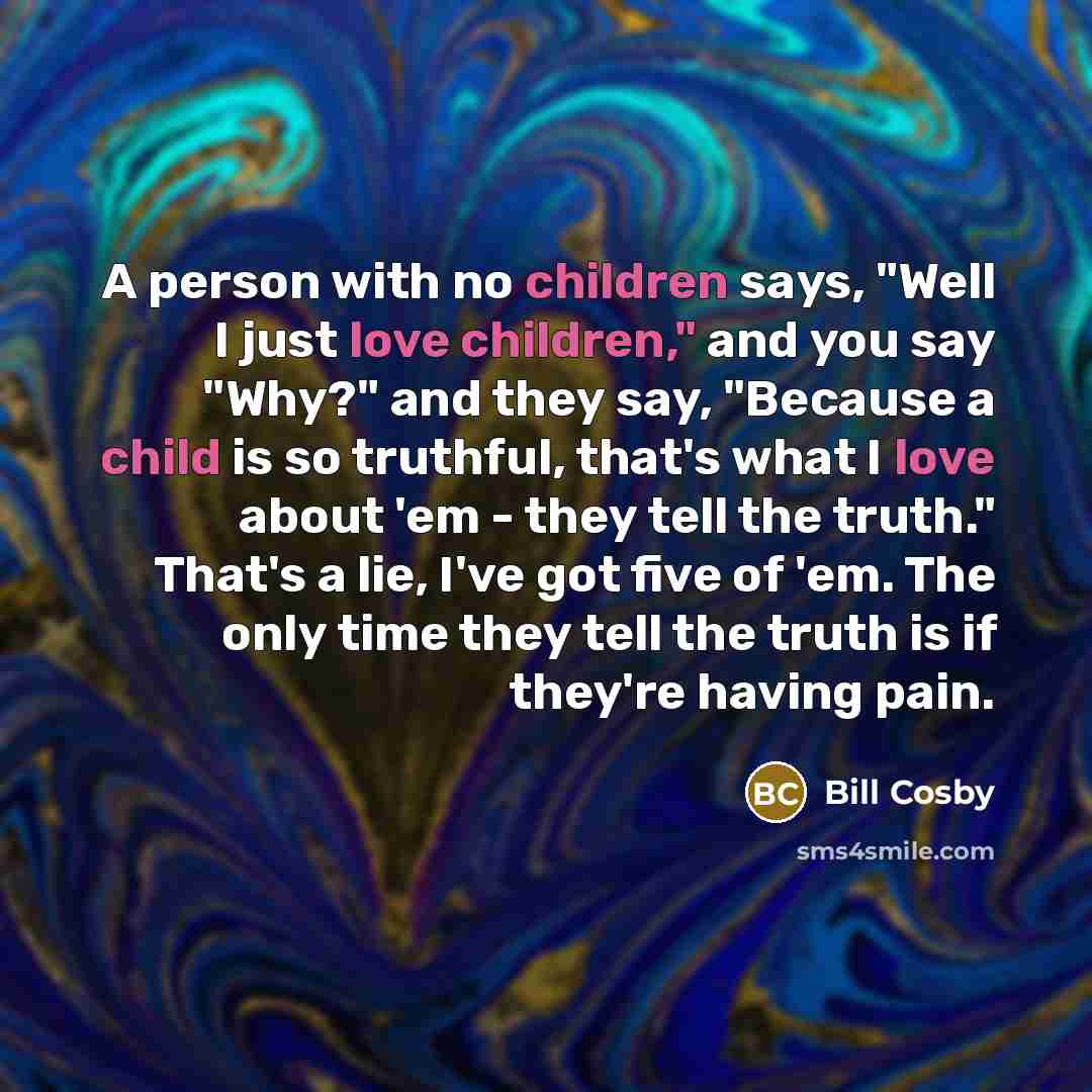 “A person with no children says, "Well I just love…” quote by Bill Cosby
