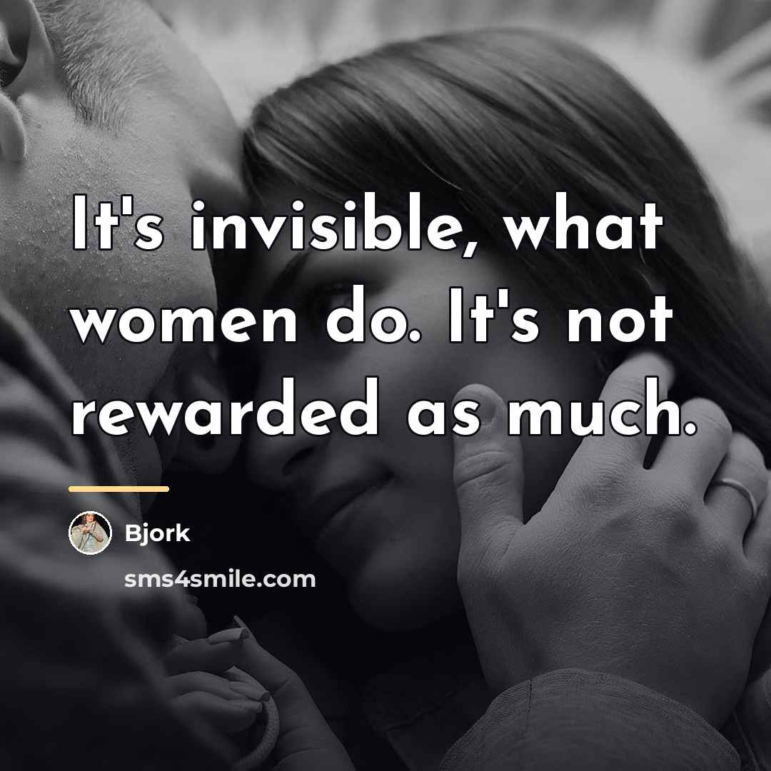 “It's invisible, what women do. It's not rewarded as much.…” quote by Bjork