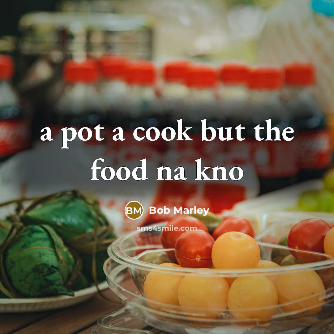 “a pot a cook but the food na kno” quote by Bob Marley
