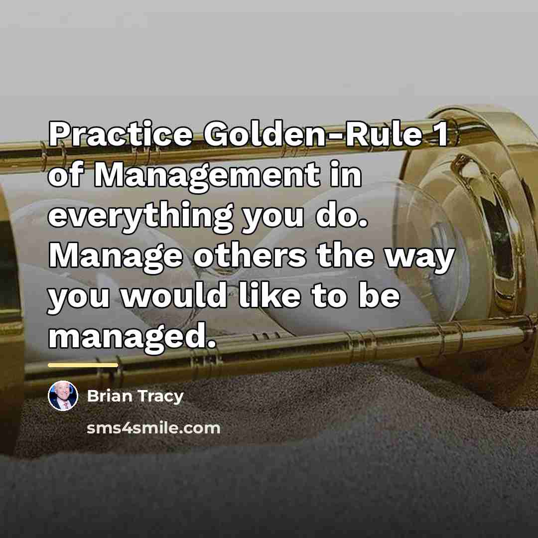 “Practice Golden-Rule 1 of Management in everything you do. Manage…” quote by Brian Tracy