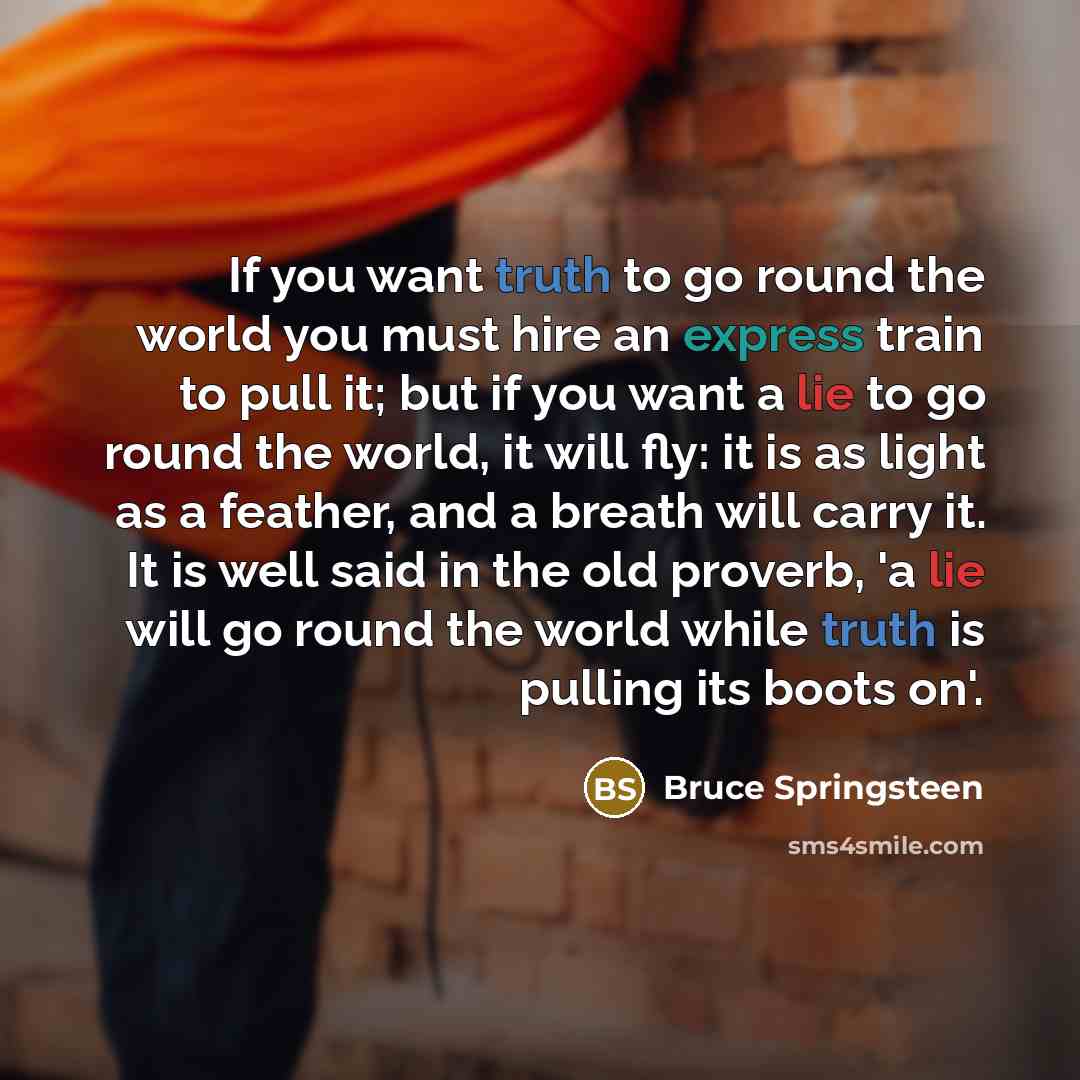 “If you want truth to go round the world you…” quote by Bruce Springsteen