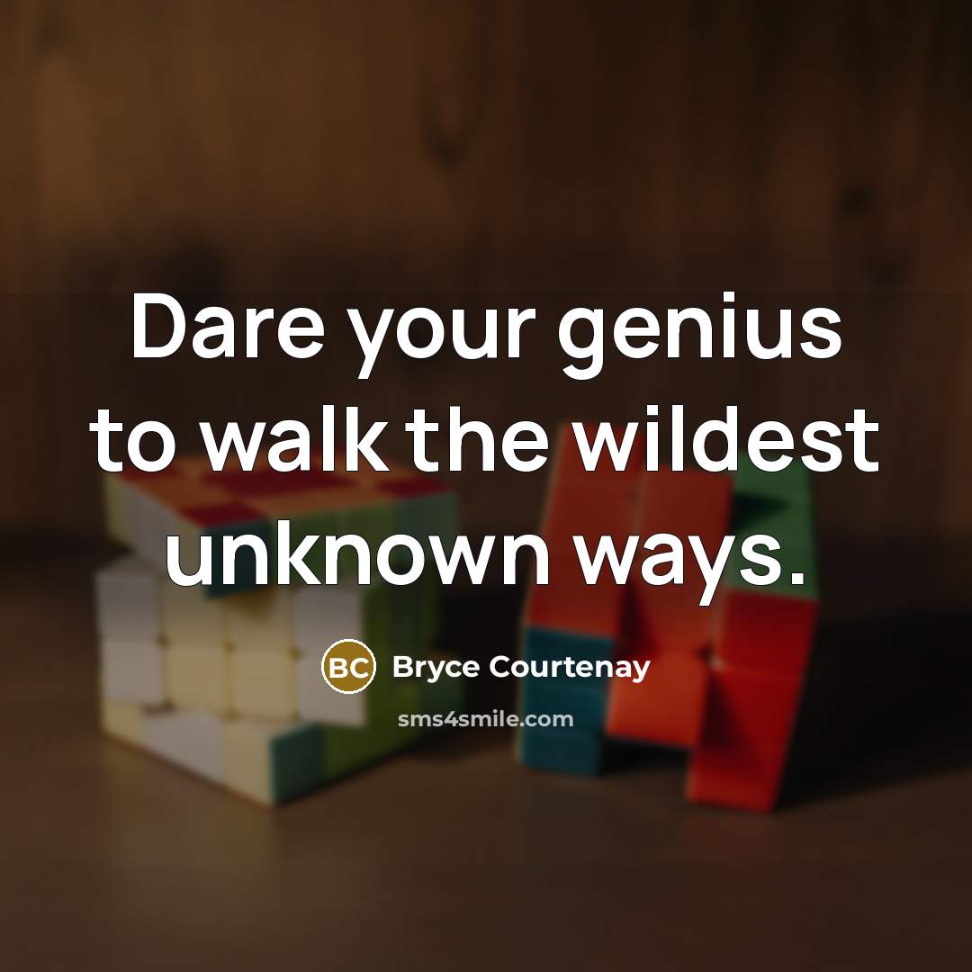 “Dare your genius to walk the wildest unknown ways.…” quote by Bryce Courtenay