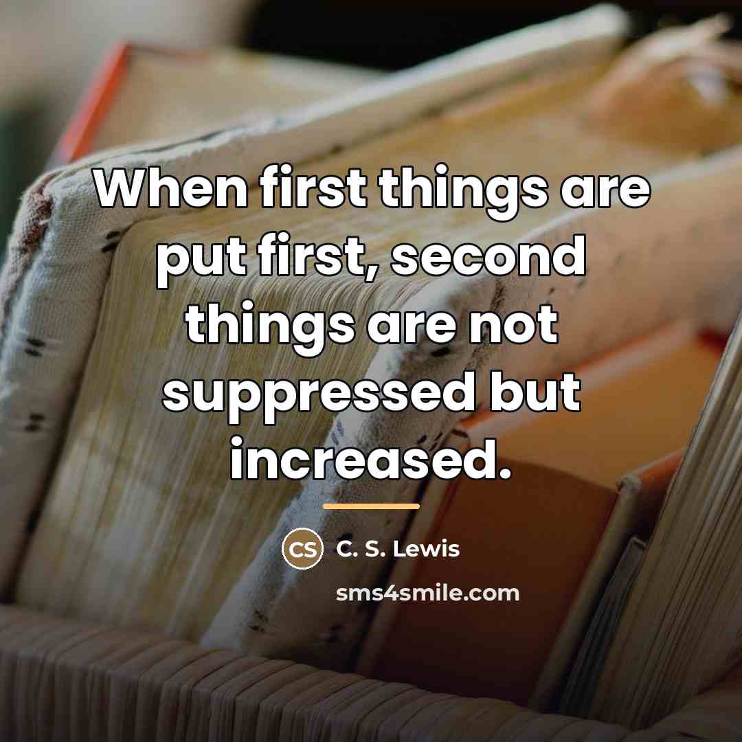 “When first things are put first, second things are not…” quote by C. S. Lewis