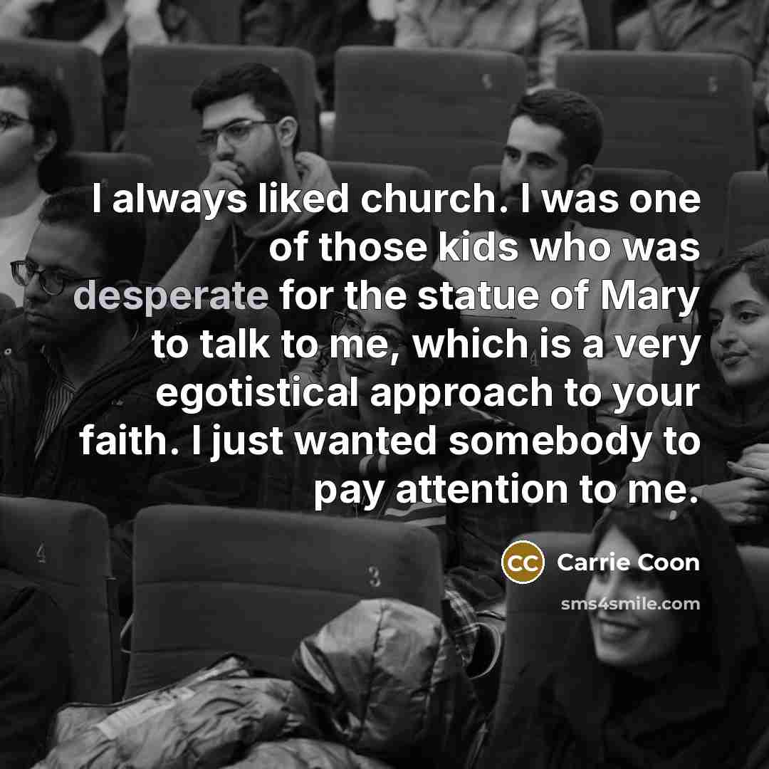 “I always liked church. I was one of those kids…” quote by Carrie Coon