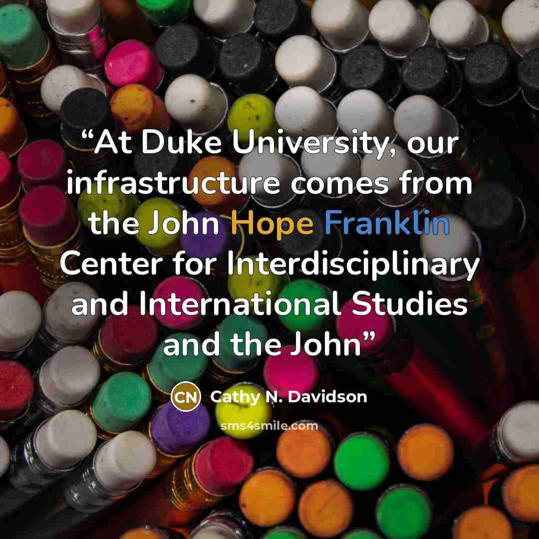 “At Duke University, our infrastructure comes from the John Hope Franklin Center for Interdisciplinary and International Studies and the John” quote by Cathy N. Davidson