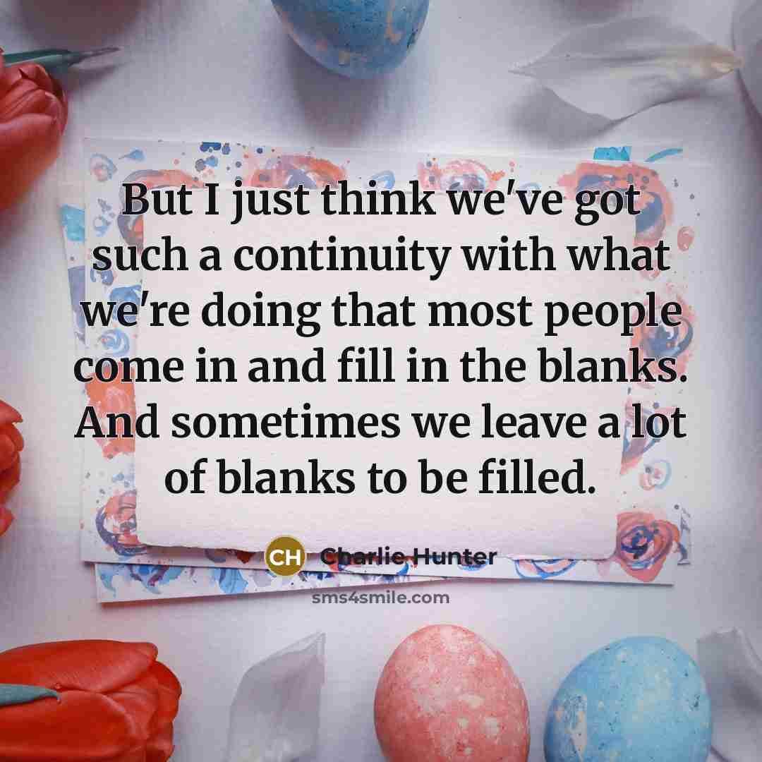 “But I just think we've got such a continuity with…” quote by Charlie Hunter
