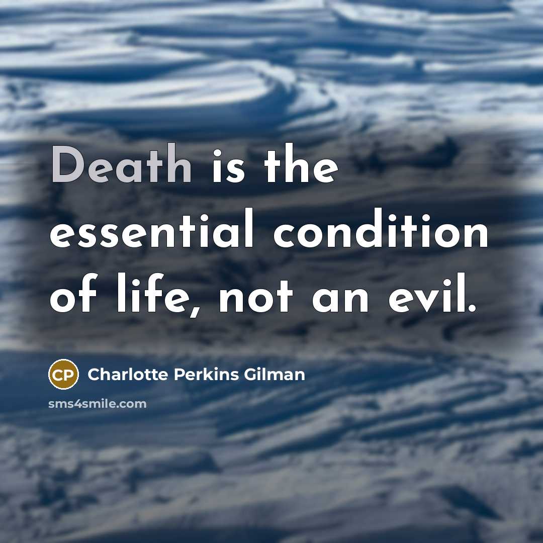 “Death is the essential condition of life, not an evil.…” quote by Charlotte Perkins Gilman