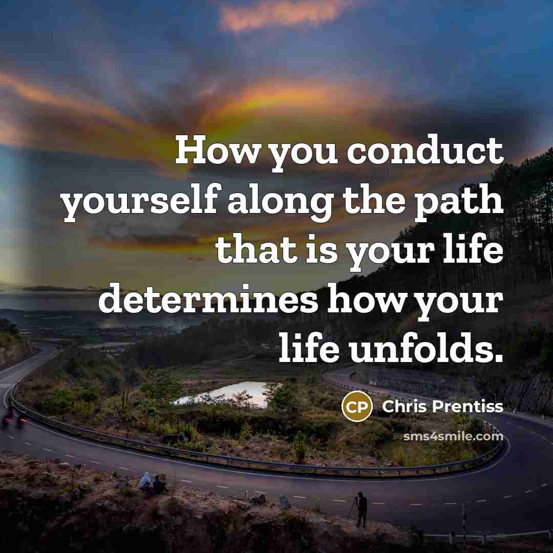 “How you conduct yourself along the path that is your…” quote by Chris Prentiss