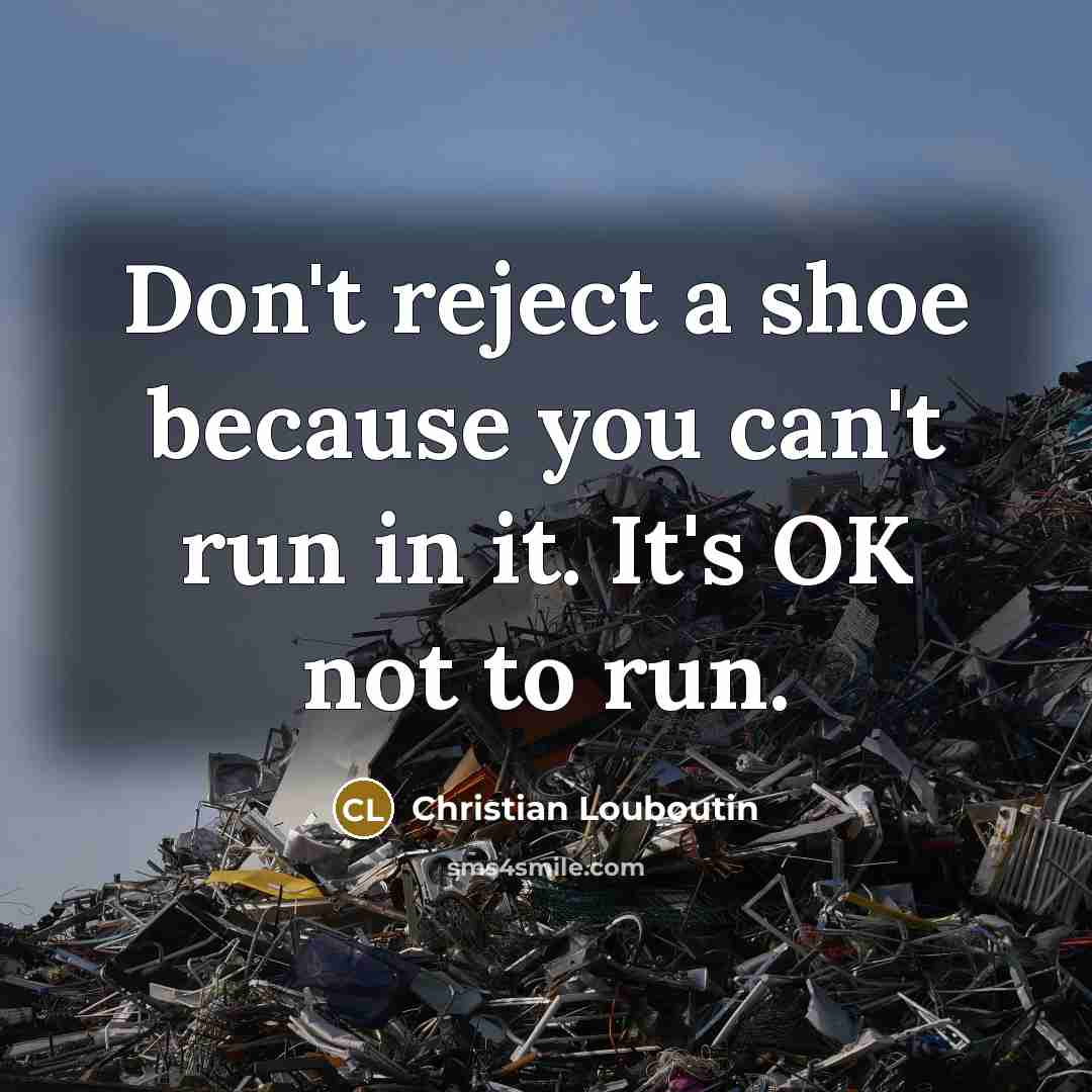 “Don't reject a shoe because you can't run in it.…” quote by Christian Louboutin