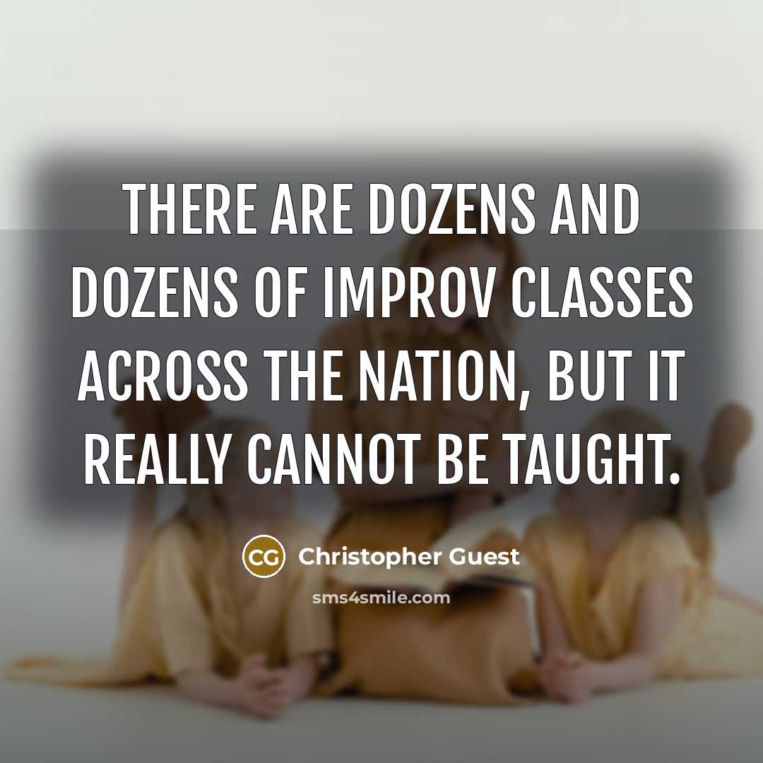 “There are dozens and dozens of improv classes across the…” quote by Christopher Guest
