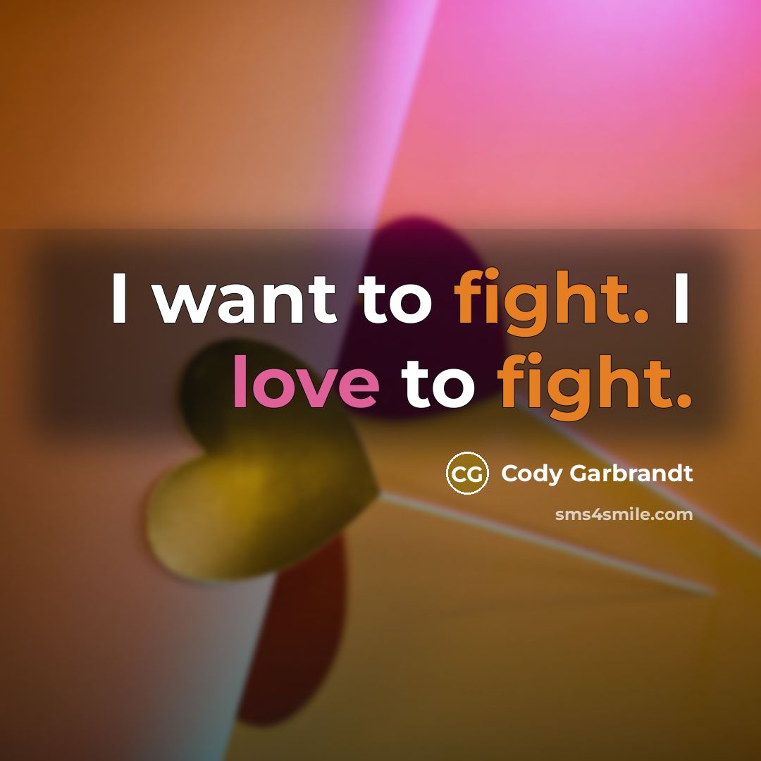 “I want to fight. I love to fight.…” quote by Cody Garbrandt