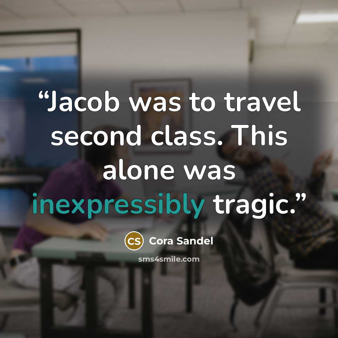 “Jacob was to travel second class. This alone was inexpressibly tragic.” quote by Cora Sandel