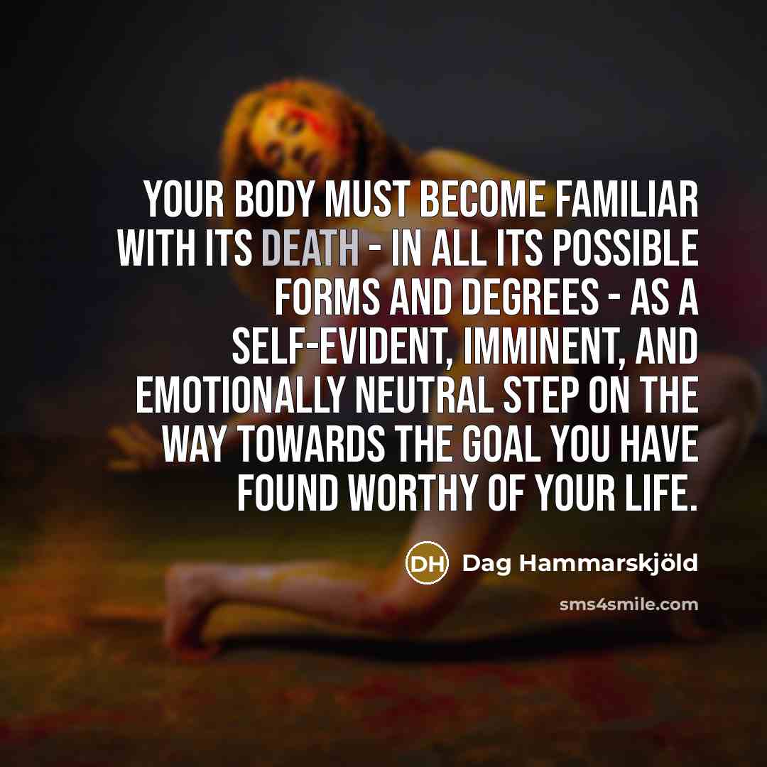 “Your body must become familiar with its death - in…” quote by Dag Hammarskjold