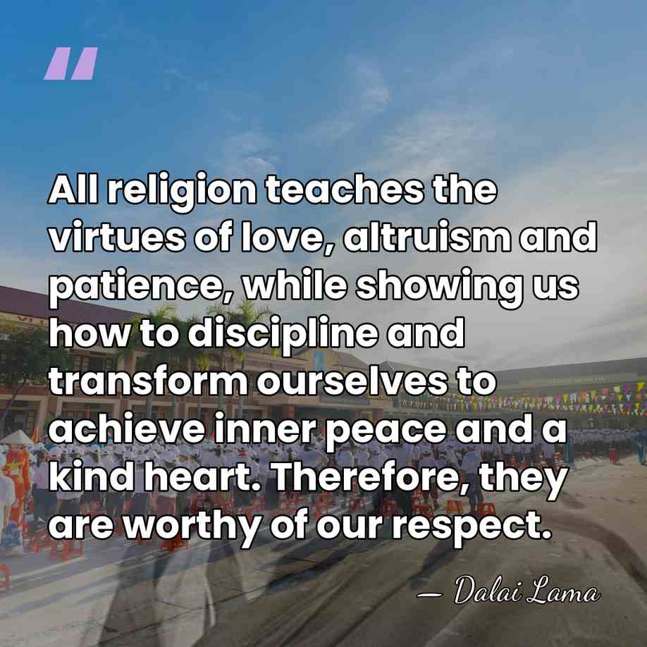 All religion teaches the virtues of love, altruism and patience, while showing&hellip; - Dalai Lama