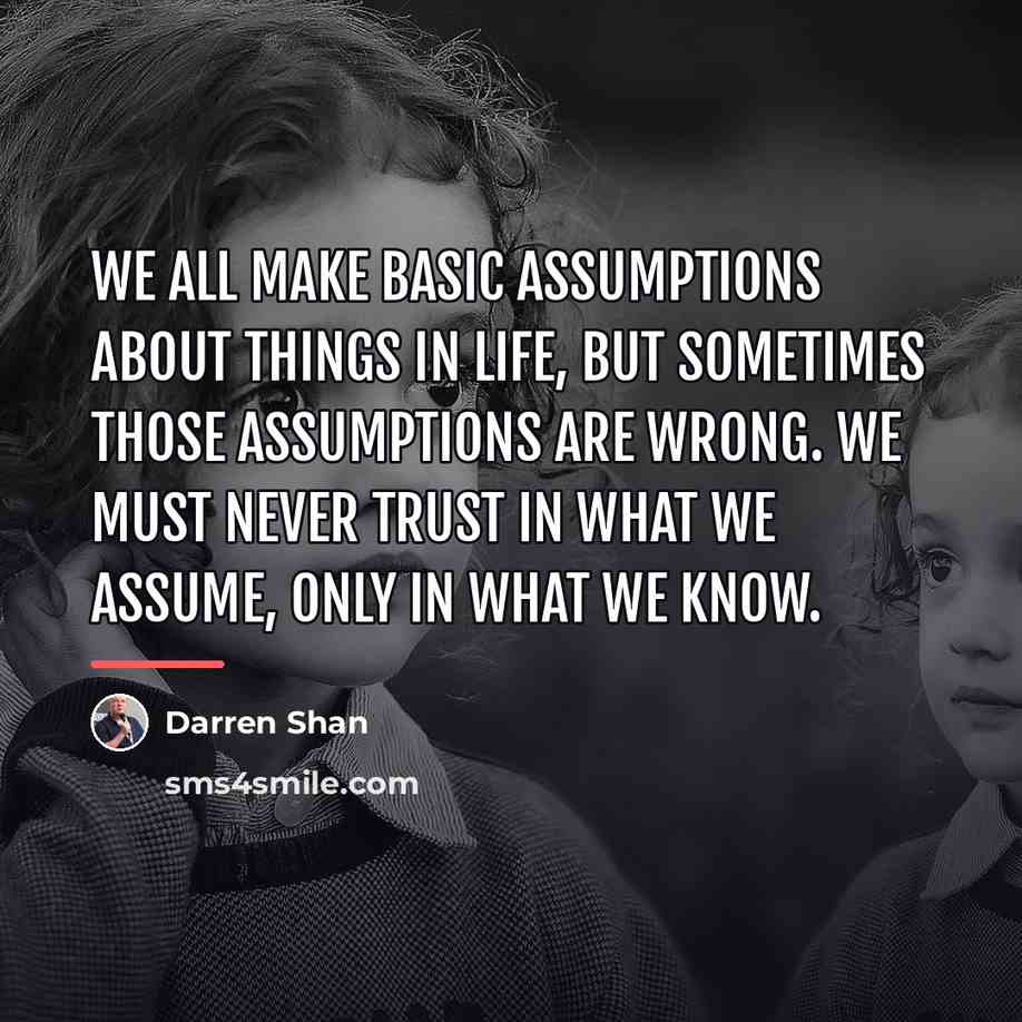 “We all make basic assumptions about things in life, but…” quote by Darren Shan