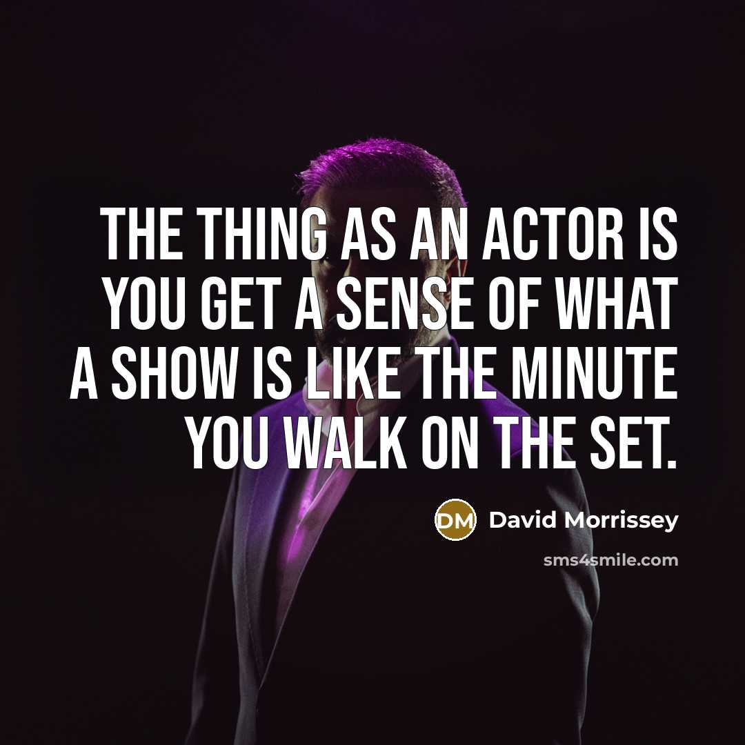 “The thing as an actor is you get a sense…” quote by David Morrissey