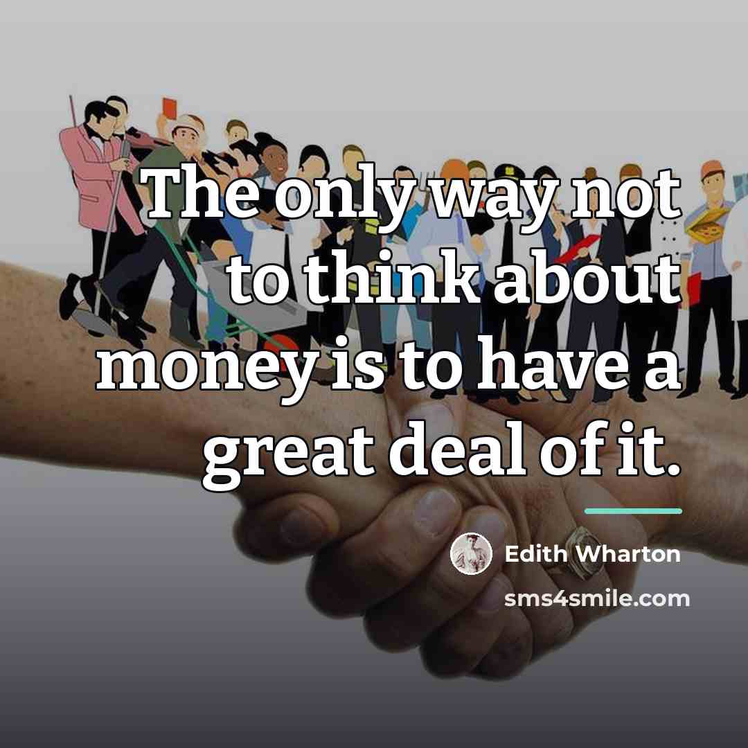 “The only way not to think about money is to…” quote by Edith Wharton