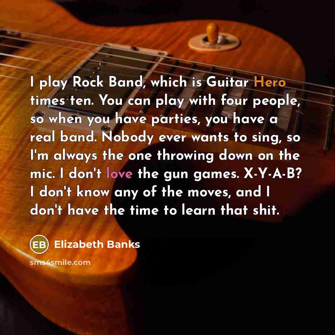 “I play Rock Band, which is Guitar Hero times ten.…” quote by Elizabeth Banks