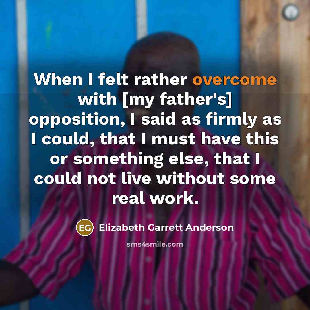 “When I felt rather overcome with [my father's] opposition, I…” quote by Elizabeth Garrett Anderson
