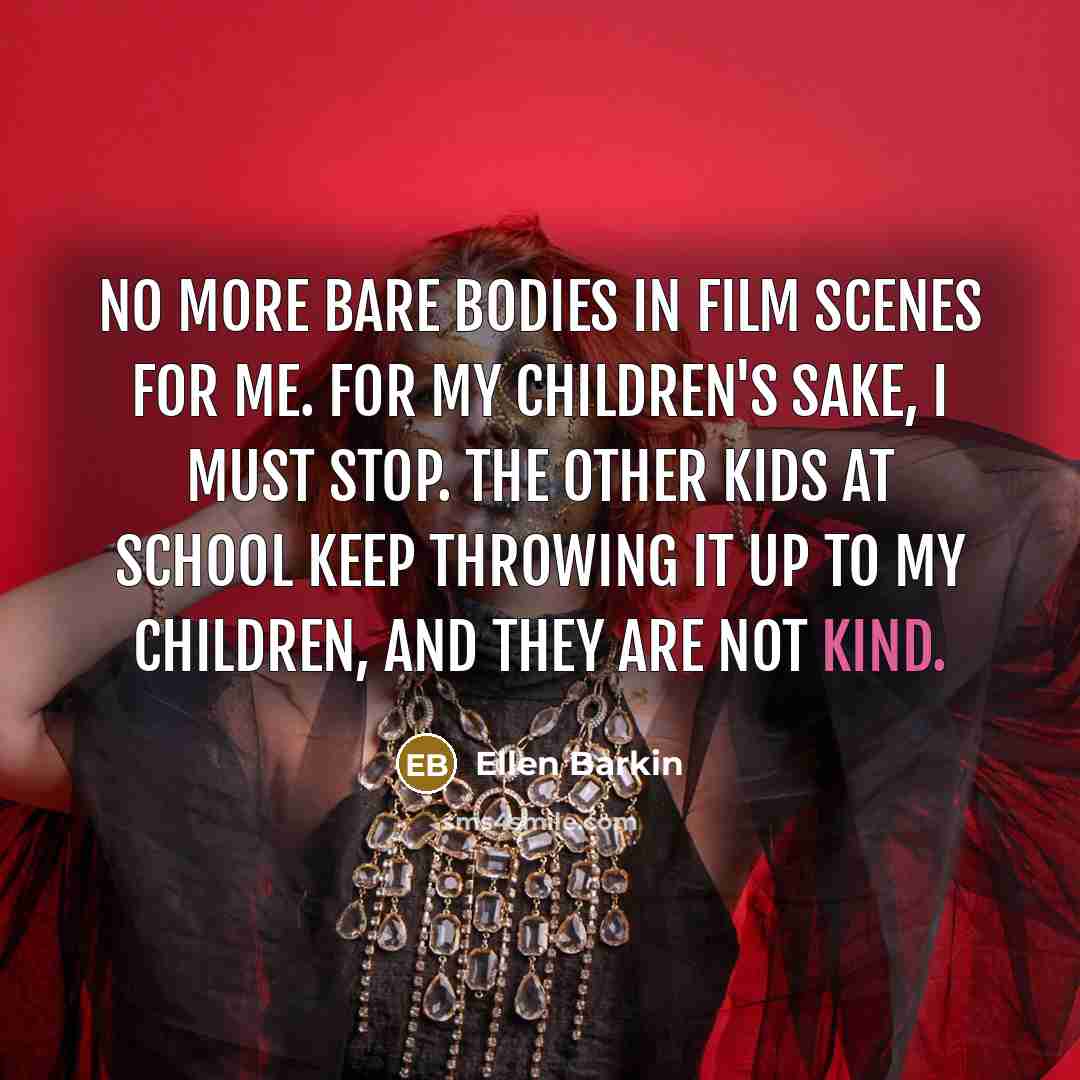 “No more bare bodies in film scenes for me. For…” quote by Ellen Barkin