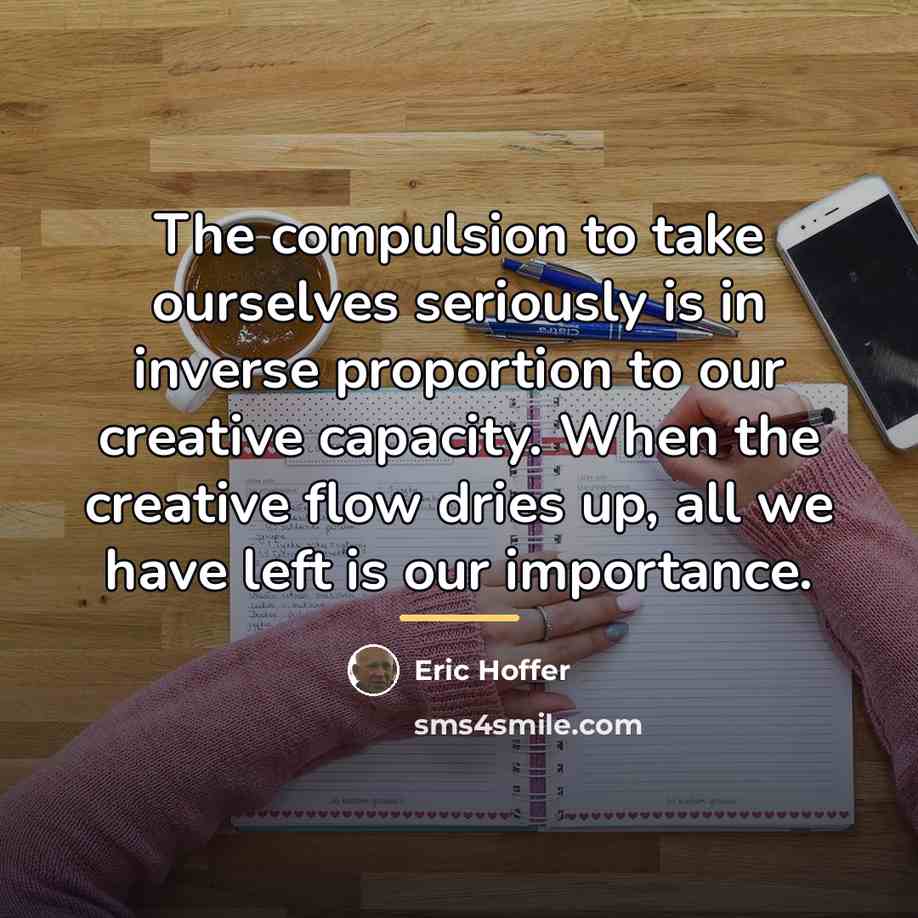 “The compulsion to take ourselves seriously is in inverse proportion…” quote by Eric Hoffer
