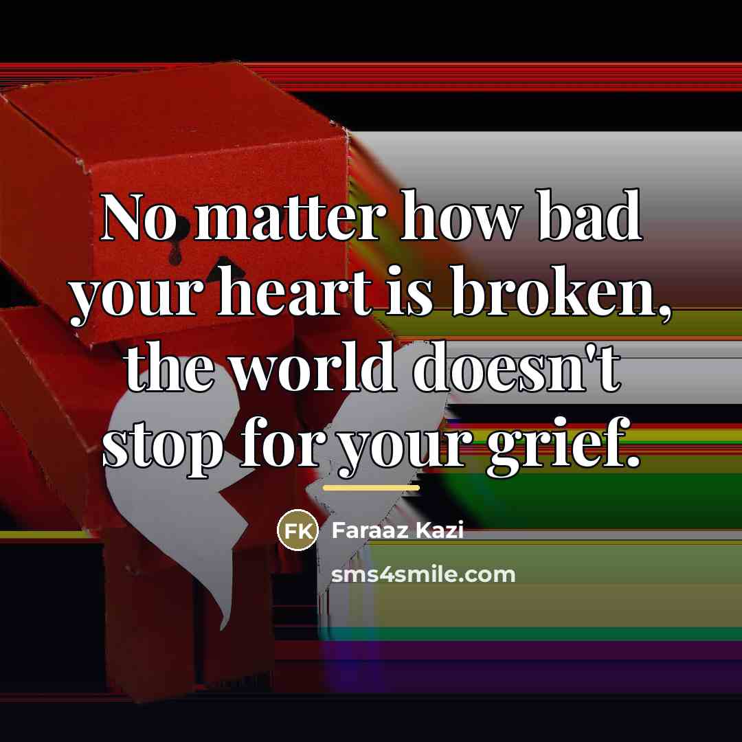 “No matter how bad your heart is broken, the world…” quote by Faraaz Kazi