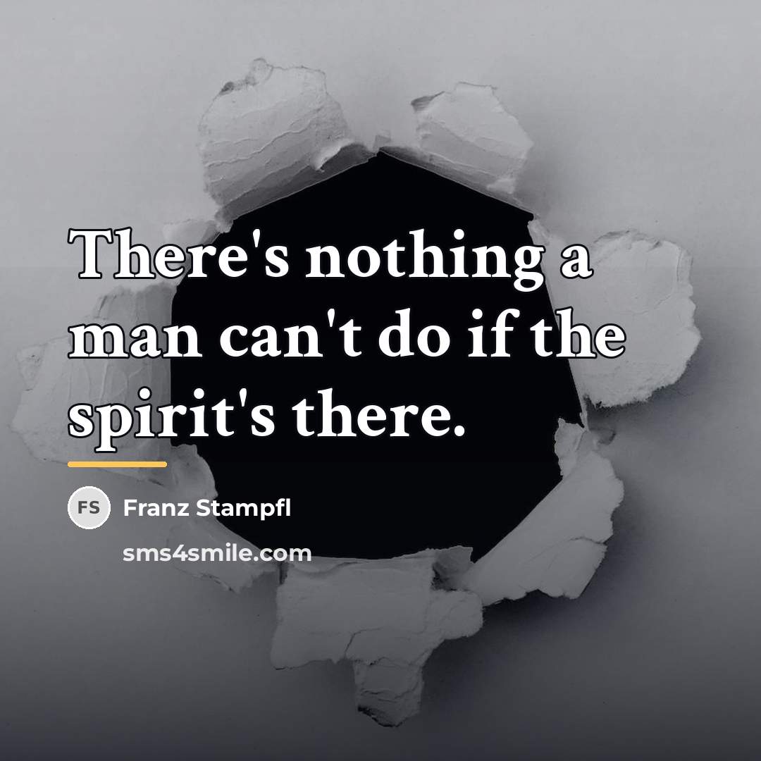 “There's nothing a man can't do if the spirit's there.…” quote by Franz Stampfl