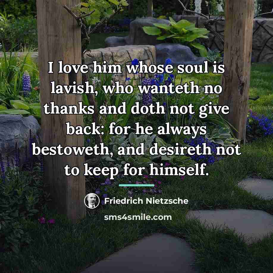 “I love him whose soul is lavish, who wanteth no…” quote by Friedrich Nietzsche
