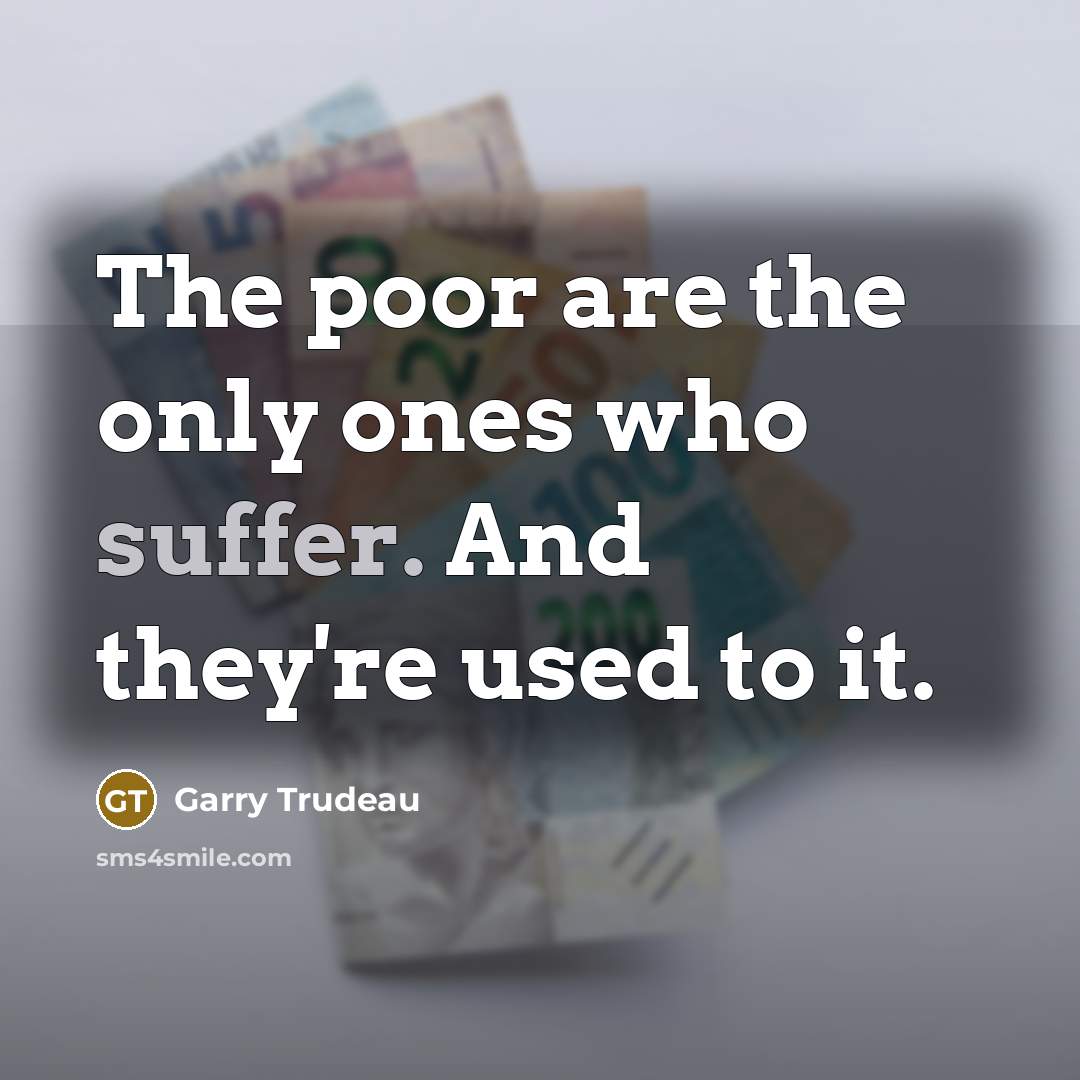 “The poor are the only ones who suffer. And they're…” quote by Garry Trudeau