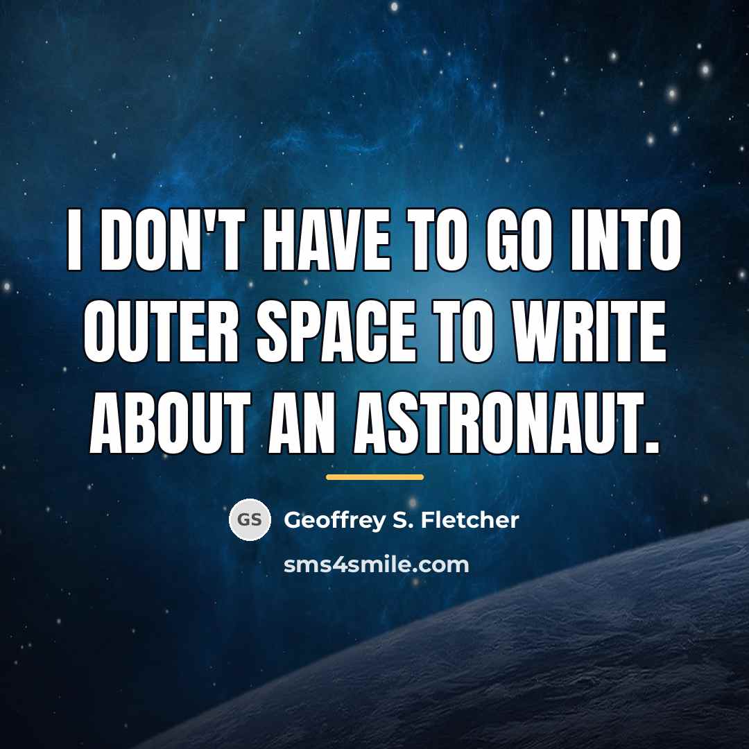 “I don't have to go into outer space to write…” quote by Geoffrey S. Fletcher