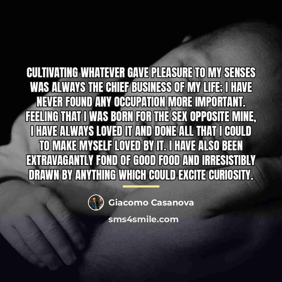 “Cultivating whatever gave pleasure to my senses was always the…” quote by Giacomo Casanova