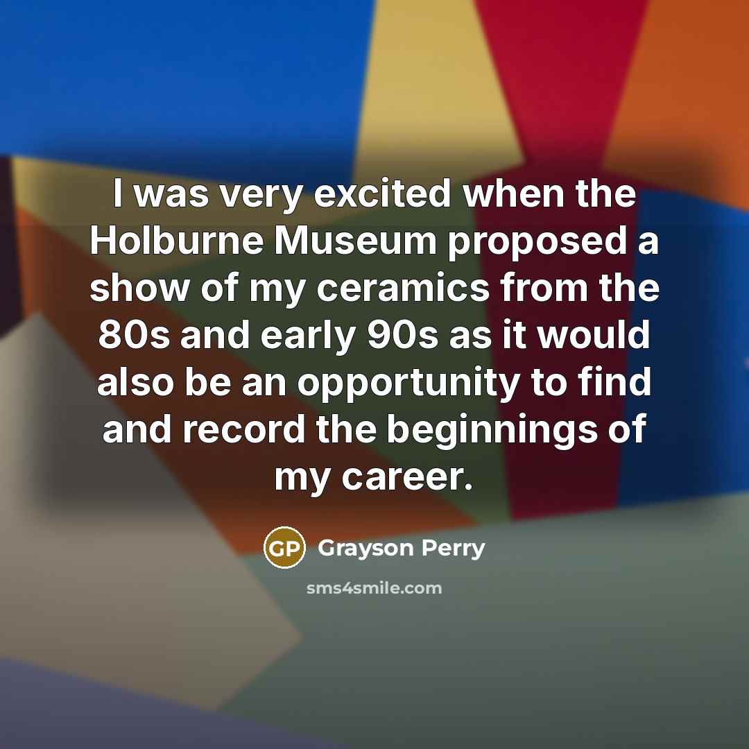 “I was very excited when the Holburne Museum proposed a…” quote by Grayson Perry