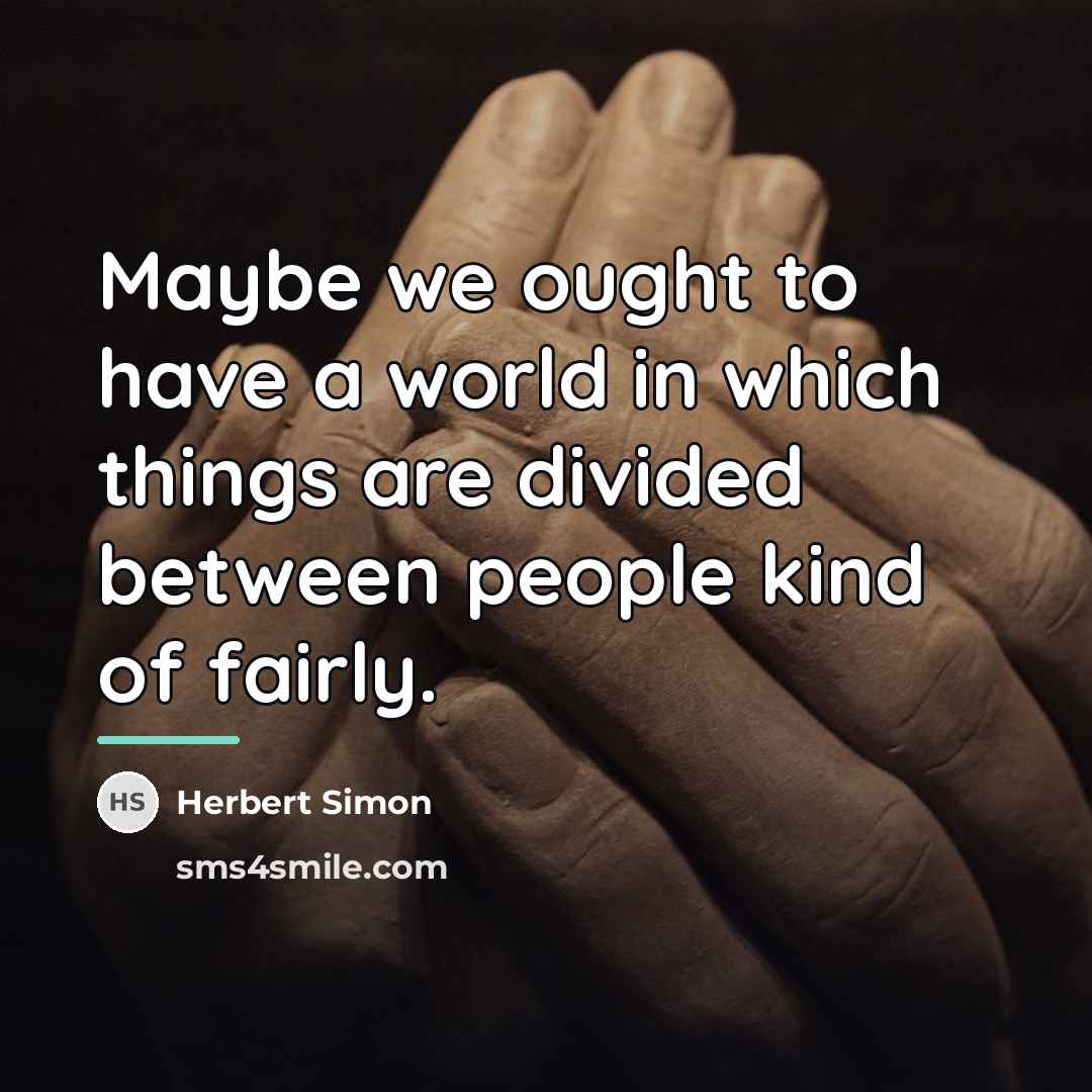 “Maybe we ought to have a world in which things…” quote by Herbert Simon