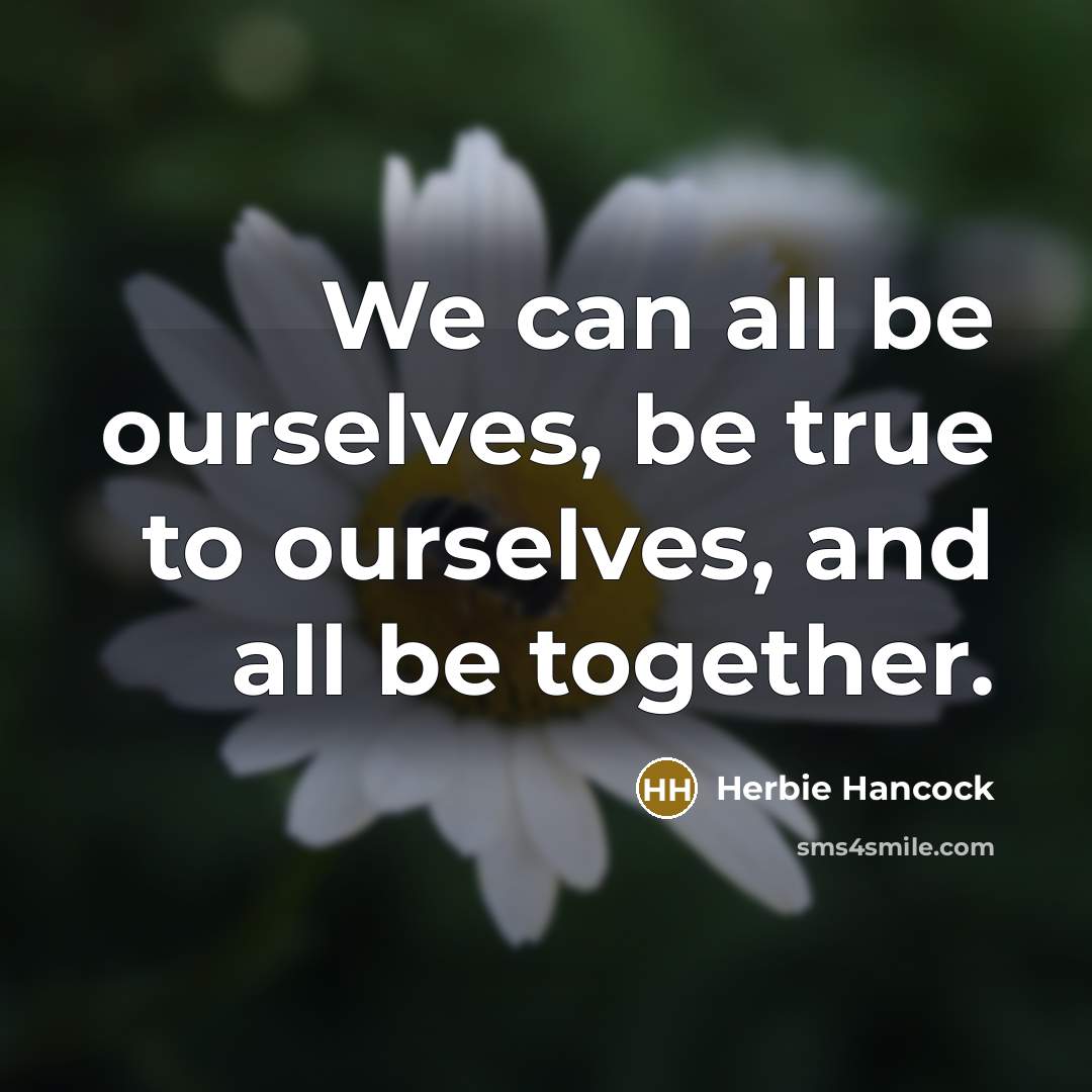 “We can all be ourselves, be true to ourselves, and…” quote by Herbie Hancock