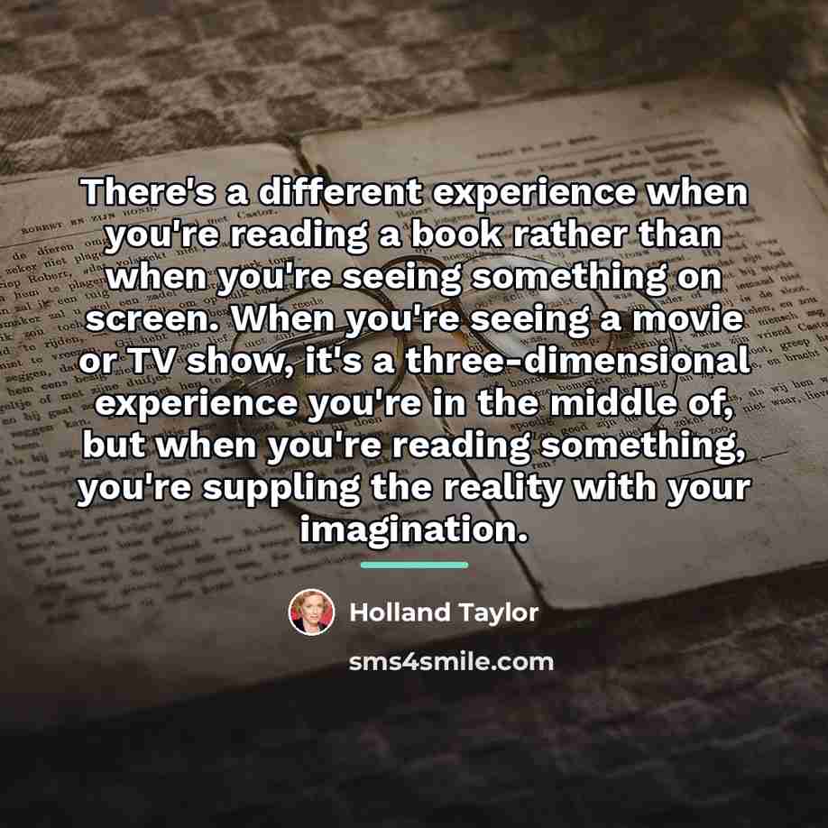 “There's a different experience when you're reading a book rather…” quote by Holland Taylor