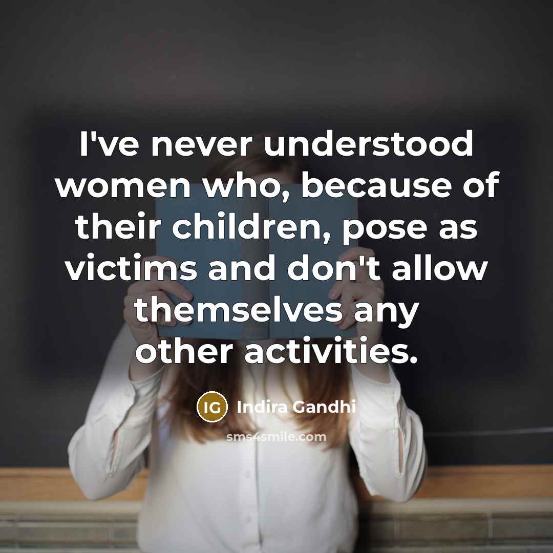 “I've never understood women who, because of their children, pose…” quote by Indira Gandhi
