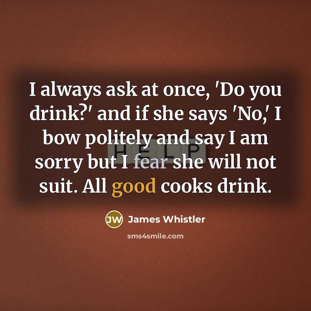 “I always ask at once, 'Do you drink?' and if…” quote by James Whistler