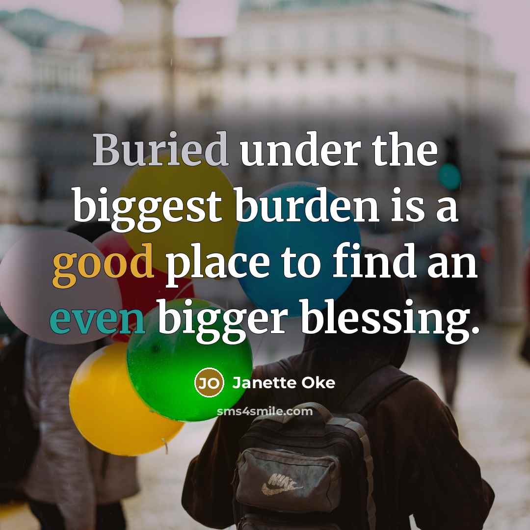 “Buried under the biggest burden is a good place to…” quote by Janette Oke